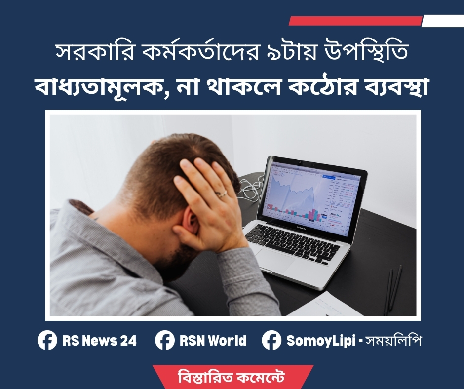 সরকারি কর্মকর্তাদের ৯টায় উপস্থিতি বাধ্যতামূলক, না থাকলে কঠোর ব্যবস্থা